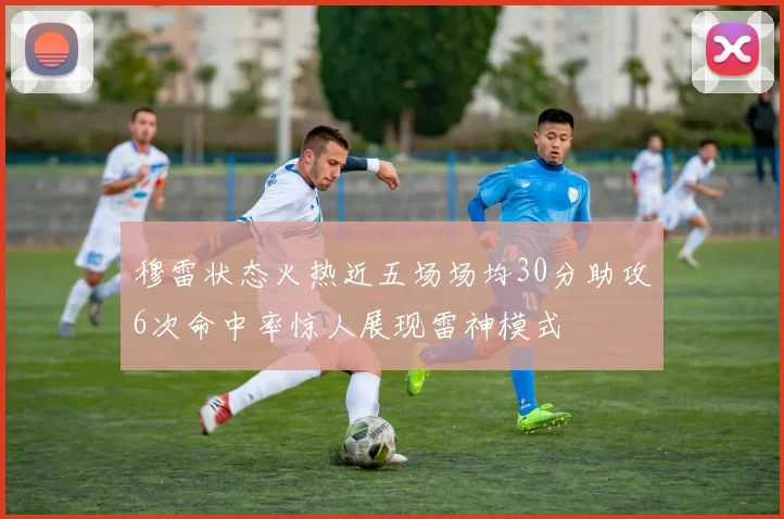 穆雷状态火热近五场场均30分助攻6次命中率惊人展现雷神模式