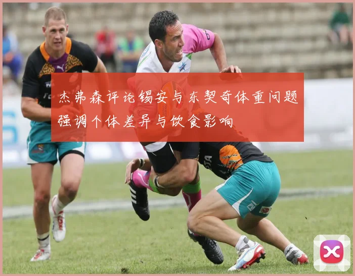 杰弗森评论锡安与东契奇体重问题强调个体差异与饮食影响
